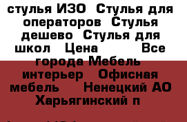 стулья ИЗО, Стулья для операторов, Стулья дешево, Стулья для школ › Цена ­ 450 - Все города Мебель, интерьер » Офисная мебель   . Ненецкий АО,Харьягинский п.